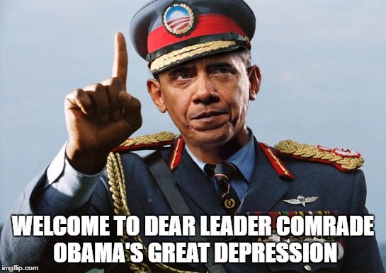 WELCOME TO DEAR LEADER COMRADE OBAMA'S GREAT DEPRESSION | made w/ Imgflip meme maker