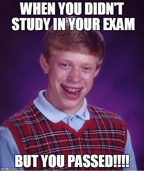 Bad Luck Brian Meme | WHEN YOU DIDN'T STUDY IN YOUR EXAM; BUT YOU PASSED!!!! | image tagged in memes,bad luck brian | made w/ Imgflip meme maker