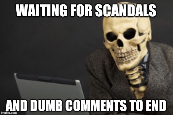 ELECTION 2016 | WAITING FOR SCANDALS; AND DUMB COMMENTS TO END | image tagged in skeleton computer | made w/ Imgflip meme maker
