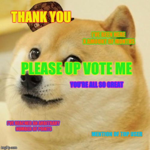 Doge-y Things that get lots of Upvotes | THANK YOU; I'VE BEEN HERE X AMOUNT OF MONTHS; PLEASE UP VOTE ME; YOU'RE ALL SO GREAT; I'VE REACHED AN ARBITRARY NUMBER OF POINTS; MENTION OF TOP USER | image tagged in memes,doge,scumbag | made w/ Imgflip meme maker
