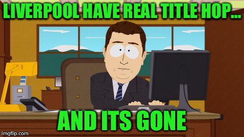 Aaaaand Its Gone Meme | LIVERPOOL HAVE REAL TITLE HOP... AND ITS GONE | image tagged in memes,aaaaand its gone | made w/ Imgflip meme maker