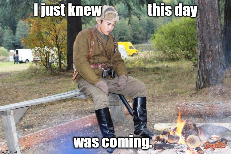 Corporal Chen Chang | I just knew                 this day was coming. | image tagged in corporal chen chang | made w/ Imgflip meme maker