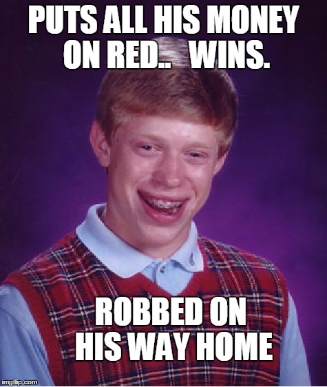 Bad Luck Brian Meme | PUTS ALL HIS MONEY ON RED..   WINS. ROBBED ON HIS WAY HOME | image tagged in memes,bad luck brian | made w/ Imgflip meme maker