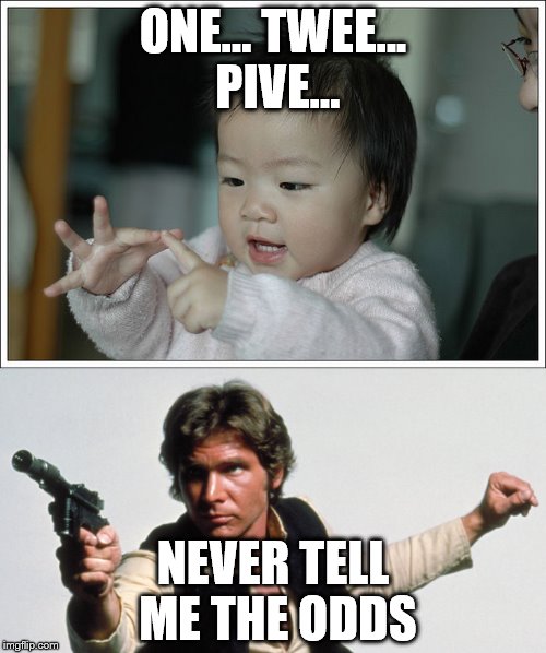 Tell Him the Evens | ONE... TWEE... PIVE... NEVER TELL ME THE ODDS | image tagged in memes,funny,star wars,han solo | made w/ Imgflip meme maker