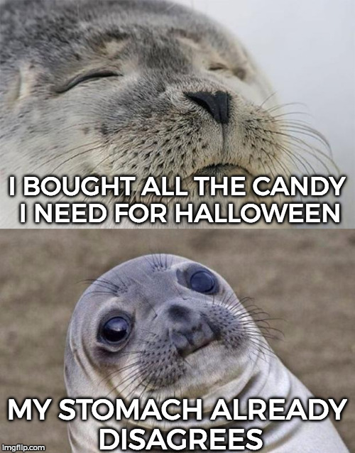Candy vs After the Candy | I BOUGHT ALL THE CANDY I NEED FOR HALLOWEEN; MY STOMACH ALREADY DISAGREES | image tagged in memes,short satisfaction vs truth,halloween,candy,halloween is coming | made w/ Imgflip meme maker