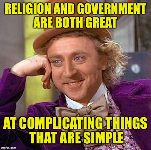 Not exactly condescending but..... | RELIGION AND GOVERNMENT ARE BOTH GREAT; AT COMPLICATING THINGS THAT ARE SIMPLE | image tagged in memes,creepy condescending wonka | made w/ Imgflip meme maker