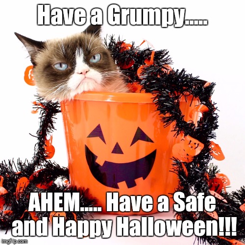 Grumpy Cat Halloween | Have a Grumpy..... AHEM..... Have a Safe and Happy Halloween!!! | image tagged in grumpy cat halloween | made w/ Imgflip meme maker