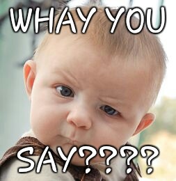 Skeptical Baby | WHAY YOU; SAY???? | image tagged in memes,skeptical baby | made w/ Imgflip meme maker