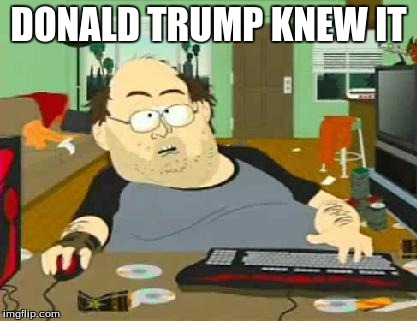 south park wow guy | DONALD TRUMP KNEW IT | image tagged in south park wow guy | made w/ Imgflip meme maker