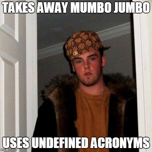Scumbag Steve Meme | TAKES AWAY MUMBO JUMBO; USES UNDEFINED ACRONYMS | image tagged in memes,scumbag steve | made w/ Imgflip meme maker