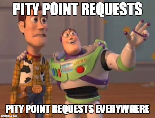 X, X Everywhere | PITY POINT REQUESTS; PITY POINT REQUESTS EVERYWHERE | image tagged in memes,x x everywhere | made w/ Imgflip meme maker