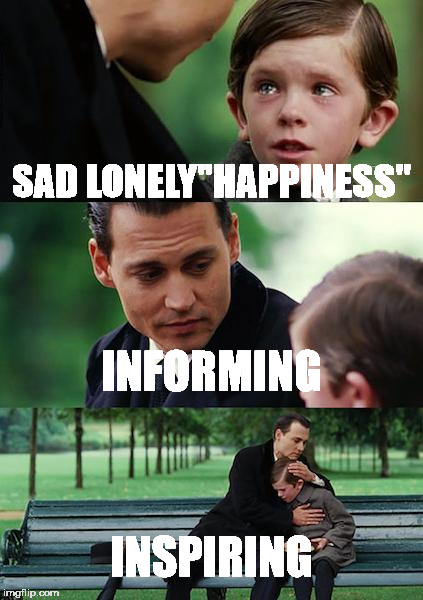 Finding Neverland Meme | SAD LONELY"HAPPINESS"; INFORMING; INSPIRING | image tagged in memes,finding neverland | made w/ Imgflip meme maker