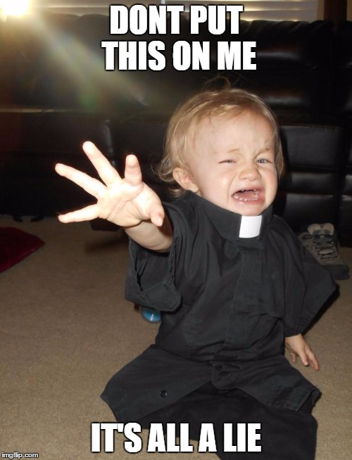 Baby Priest | DONT PUT THIS ON ME; IT'S ALL A LIE | image tagged in baby priest | made w/ Imgflip meme maker