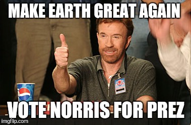 Chuck Norris Approves Meme | MAKE EARTH GREAT AGAIN; VOTE NORRIS FOR PREZ | image tagged in memes,chuck norris approves | made w/ Imgflip meme maker