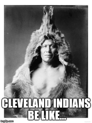2016 World Series | CLEVELAND INDIANS BE LIKE... | image tagged in cleveland indians,chicago cubs,baseball,world series,2016,funny memes | made w/ Imgflip meme maker