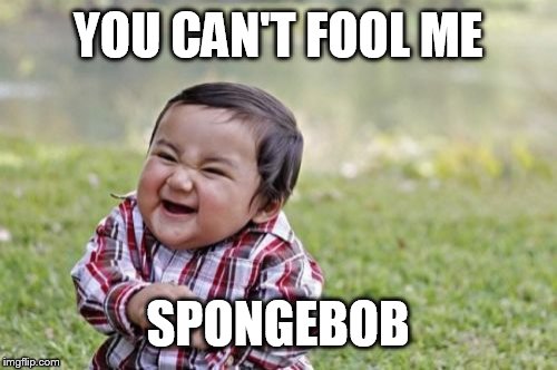 Evil Toddler Meme | YOU CAN'T FOOL ME SPONGEBOB | image tagged in memes,evil toddler | made w/ Imgflip meme maker