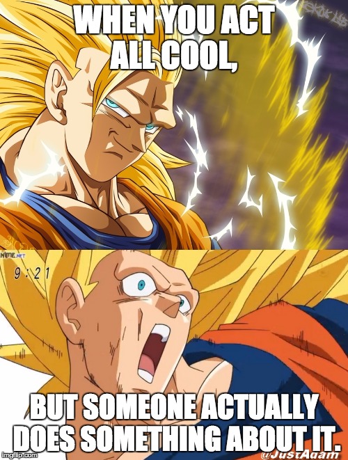 dragon ball super | WHEN YOU ACT ALL COOL, BUT SOMEONE ACTUALLY DOES SOMETHING ABOUT IT. | image tagged in dragon ball super | made w/ Imgflip meme maker