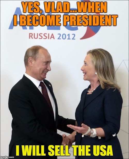 YES, VLAD...WHEN I BECOME PRESIDENT I WILL SELL THE USA | made w/ Imgflip meme maker