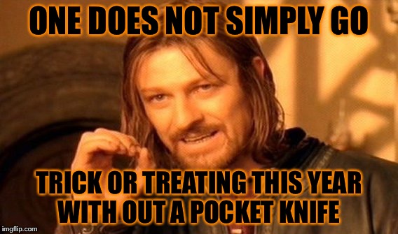 One Does Not Simply | ONE DOES NOT SIMPLY GO; TRICK OR TREATING THIS YEAR WITH OUT A POCKET KNIFE | image tagged in memes,one does not simply | made w/ Imgflip meme maker