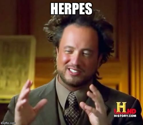 Ancient Aliens Meme | HERPES | image tagged in memes,ancient aliens | made w/ Imgflip meme maker
