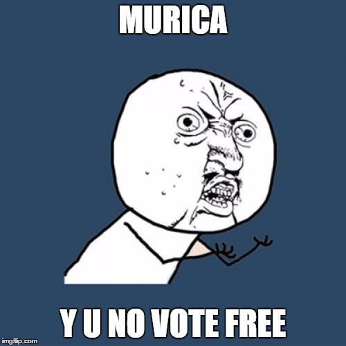 Y U No | MURICA; Y U NO VOTE FREE | image tagged in memes,y u no | made w/ Imgflip meme maker
