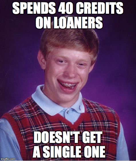 Bad Luck Brian Meme | SPENDS 40 CREDITS ON LOANERS; DOESN'T GET A SINGLE ONE | image tagged in memes,bad luck brian | made w/ Imgflip meme maker