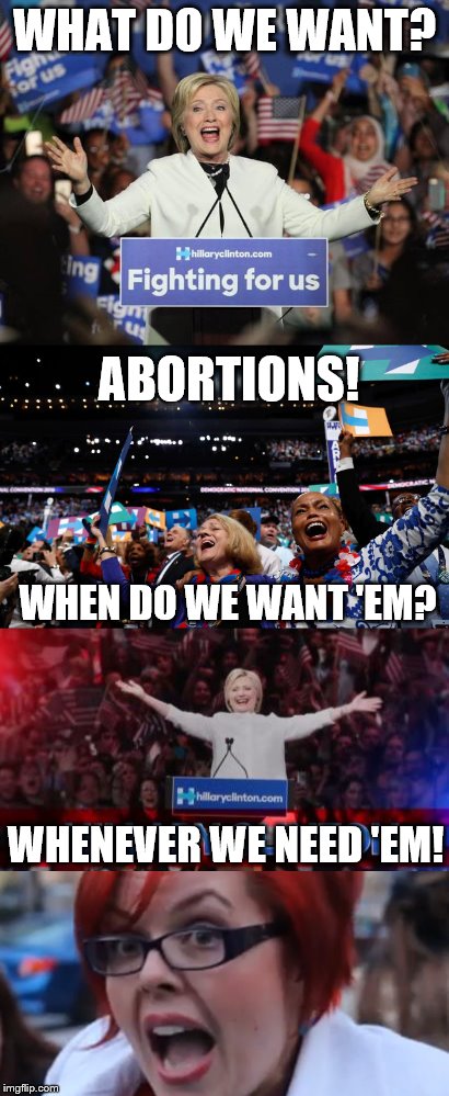 WHAT DO WE WANT? ABORTIONS! WHEN DO WE WANT 'EM? WHENEVER WE NEED 'EM! | image tagged in memes,funny,libtard | made w/ Imgflip meme maker