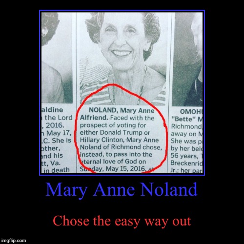 It seems the most logical thing to do this election... | Mary Anne Noland | Chose the easy way out | image tagged in funny,demotivationals,election 2016,2016 presidential candidates,death | made w/ Imgflip demotivational maker