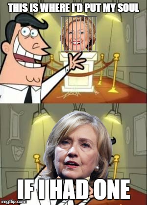 Hillary Reveals the Truth | THIS IS WHERE I'D PUT MY SOUL; IF I HAD ONE | image tagged in memes,this is where i'd put my trophy if i had one,hillary clinton 2016 | made w/ Imgflip meme maker