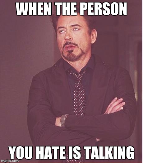 Face You Make Robert Downey Jr | WHEN THE PERSON; YOU HATE IS TALKING | image tagged in memes,face you make robert downey jr | made w/ Imgflip meme maker
