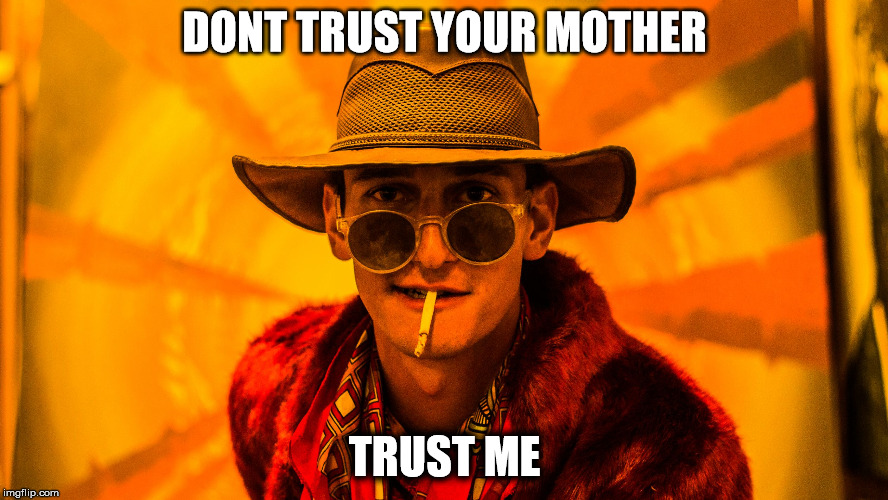 DONT TRUST YOUR MOTHER; TRUST ME | image tagged in trust me | made w/ Imgflip meme maker