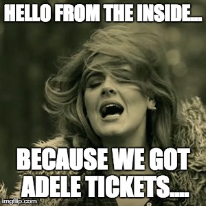 CNN - You are Rightfully Dubbed . . . | HELLO FROM THE INSIDE... BECAUSE WE GOT ADELE TICKETS.... | image tagged in adele | made w/ Imgflip meme maker