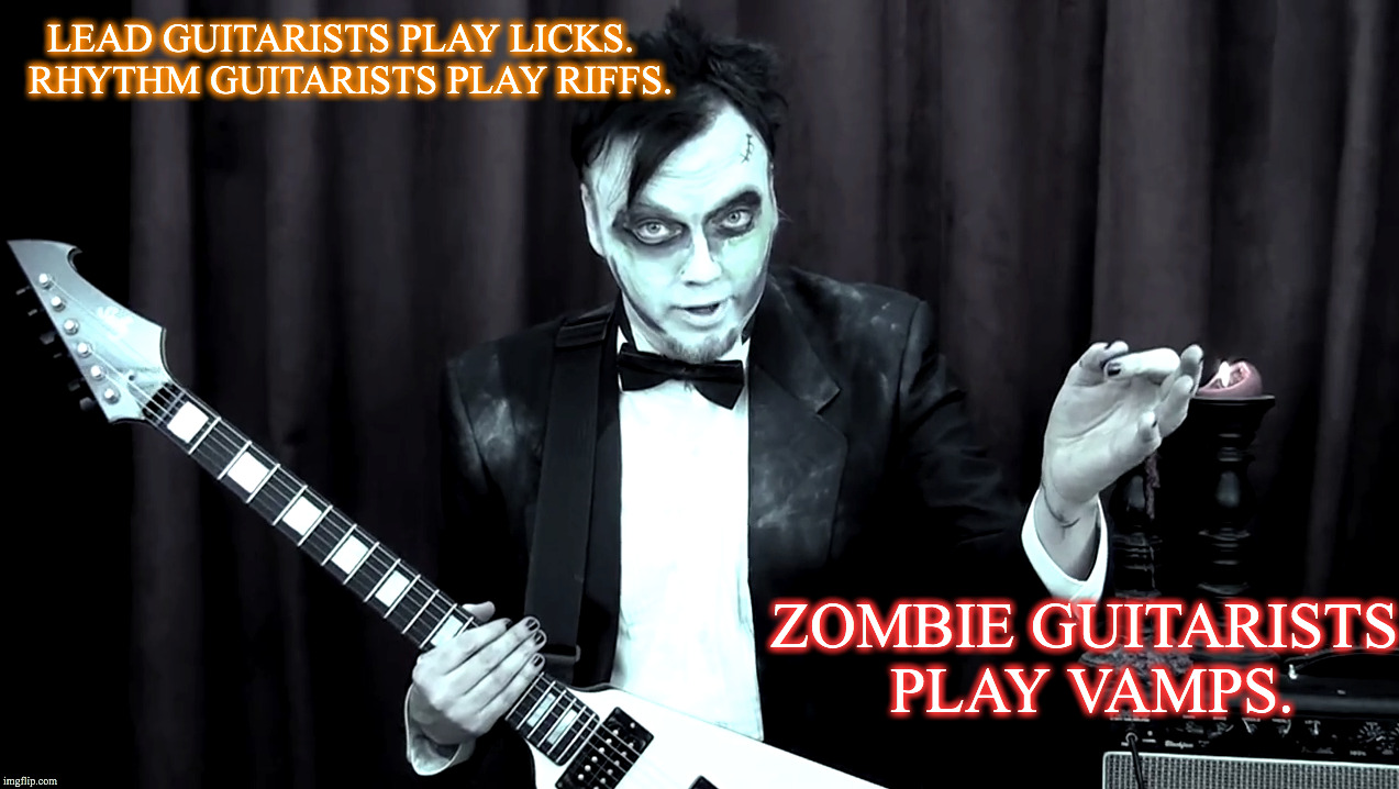 zombie guitar dee j nelson | LEAD GUITARISTS PLAY LICKS.  RHYTHM GUITARISTS PLAY RIFFS. ZOMBIE GUITARISTS PLAY VAMPS. | image tagged in guitar,metal,zombie | made w/ Imgflip meme maker