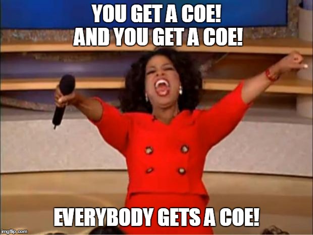 Oprah You Get A Meme | YOU GET A COE! AND YOU GET A COE! EVERYBODY GETS A COE! | image tagged in memes,oprah you get a | made w/ Imgflip meme maker