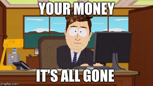 Aaaaand Its Gone Meme | YOUR MONEY; IT'S ALL GONE | image tagged in memes,aaaaand its gone,scumbag | made w/ Imgflip meme maker