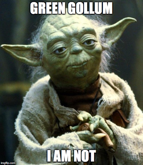 Star Wars Yoda | GREEN GOLLUM; I AM NOT | image tagged in memes,star wars yoda | made w/ Imgflip meme maker