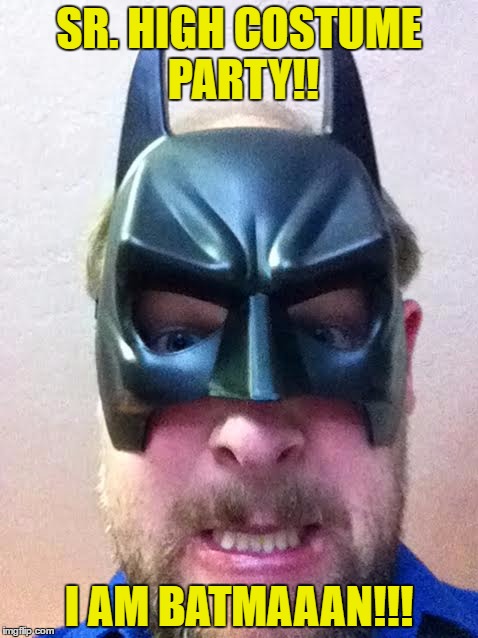 SR. HIGH COSTUME PARTY!! I AM BATMAAAN!!! | image tagged in batman | made w/ Imgflip meme maker
