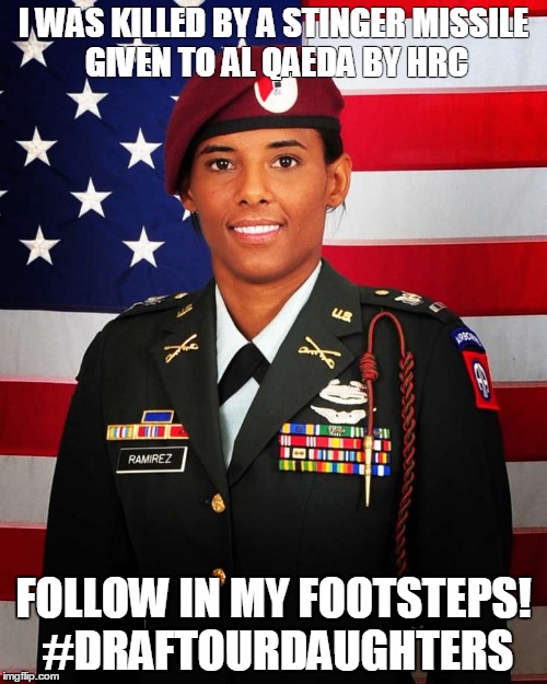 I WAS KILLED BY A STINGER MISSILE GIVEN TO AL QAEDA BY HRC; FOLLOW IN MY FOOTSTEPS! #DRAFTOURDAUGHTERS | made w/ Imgflip meme maker