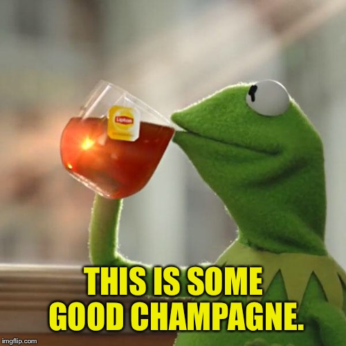 But That's None Of My Business Meme | THIS IS SOME GOOD CHAMPAGNE. | image tagged in memes,but thats none of my business,kermit the frog | made w/ Imgflip meme maker