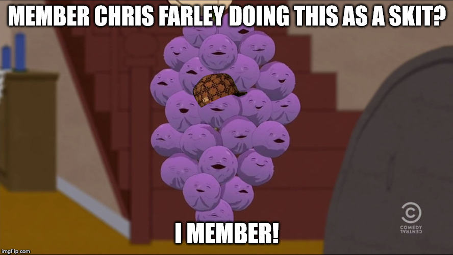 Member Berries Meme | MEMBER CHRIS FARLEY DOING THIS AS A SKIT? I MEMBER! | image tagged in memes,member berries,scumbag | made w/ Imgflip meme maker