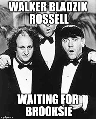 The Three Stooges | WALKER BLADZIK ROSSELL; WAITING FOR BROOKSIE | image tagged in the three stooges | made w/ Imgflip meme maker