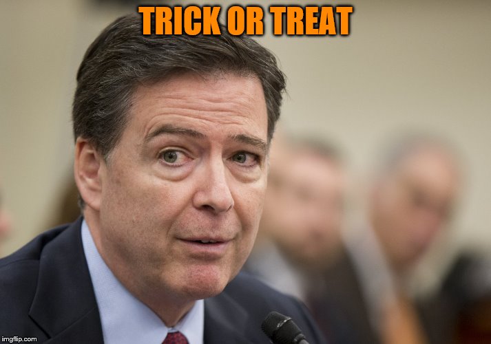 Oh Hillary, there is the cutest young man dressed as an FBI director at the door, you gotta see this... | TRICK OR TREAT | image tagged in memes | made w/ Imgflip meme maker