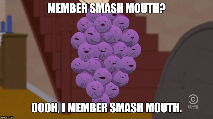 Member Berries | MEMBER SMASH MOUTH? OOOH, I MEMBER SMASH MOUTH. | image tagged in memes,member berries | made w/ Imgflip meme maker