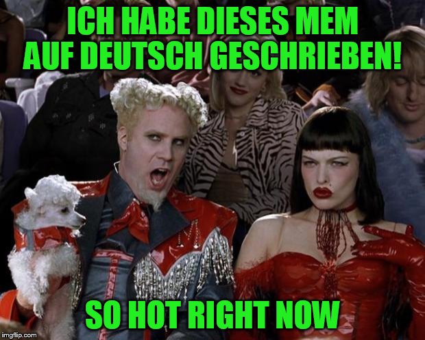 Mugatu So Hot Right Now Meme | ICH HABE DIESES MEM AUF DEUTSCH GESCHRIEBEN! SO HOT RIGHT NOW | image tagged in memes,mugatu so hot right now | made w/ Imgflip meme maker