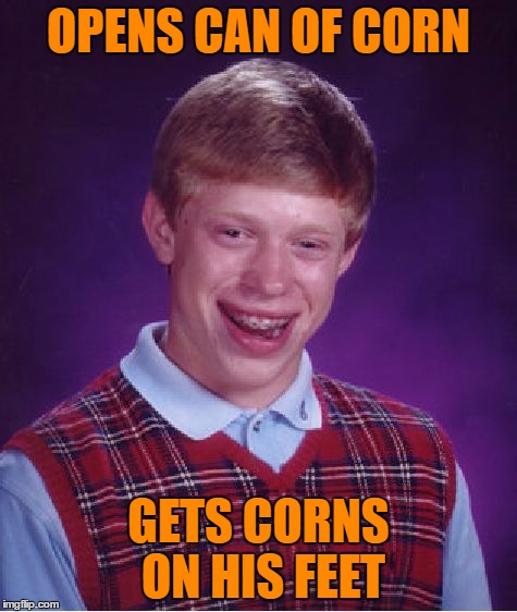 Bad Luck Brian Meme | OPENS CAN OF CORN GETS CORNS ON HIS FEET | image tagged in memes,bad luck brian | made w/ Imgflip meme maker