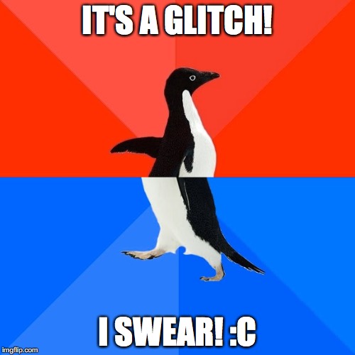 Socially Awesome Awkward Penguin | IT'S A GLITCH! I SWEAR! :C | image tagged in memes,socially awesome awkward penguin | made w/ Imgflip meme maker