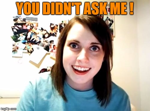 YOU DIDN'T ASK ME ! | made w/ Imgflip meme maker