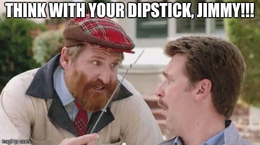 THINK WITH YOUR DIPSTICK, JIMMY!!! | image tagged in memes | made w/ Imgflip meme maker
