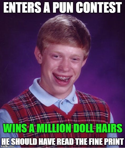 Bad Luck Brian Enters A Contest | ENTERS A PUN CONTEST; WINS A MILLION DOLL HAIRS; HE SHOULD HAVE READ THE FINE PRINT | image tagged in memes,bad luck brian | made w/ Imgflip meme maker