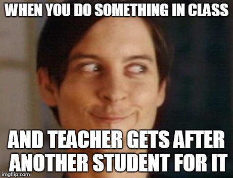 Spiderman Peter Parker | WHEN YOU DO SOMETHING IN CLASS; AND TEACHER GETS AFTER ANOTHER STUDENT FOR IT | image tagged in memes,spiderman peter parker,tobey maguire,marvel,spiderman,peter parker | made w/ Imgflip meme maker